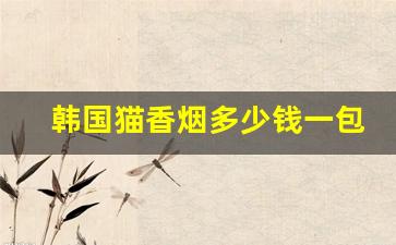 韩国猫香烟多少钱一包-韩国烟品牌前十名图片价格
