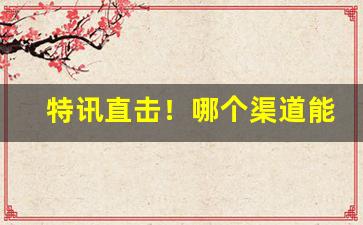 特讯直击！哪个渠道能买到正品香烟“拨乱反治”