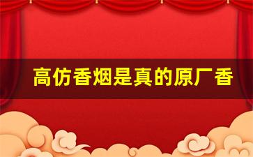 高仿香烟是真的原厂香烟-哪个地方的香烟以假乱真