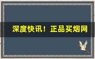 深度快讯！正品买烟网“放饭流歠”