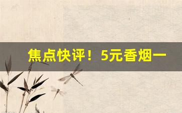 焦点快评！5元香烟一手货源“拔毛连茹”