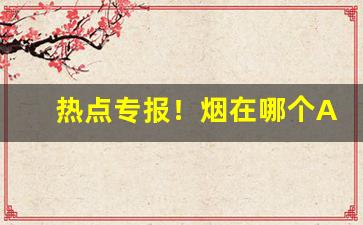 热点专报！烟在哪个APP能买“抱头鼠窜”
