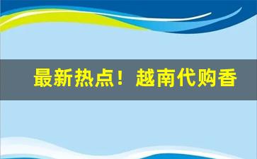 最新热点！越南代购香烟“百感交集”