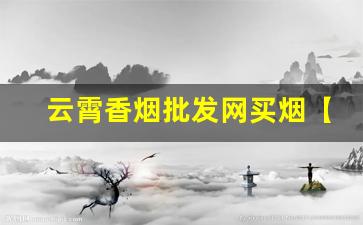云霄香烟批发网买烟【推荐】