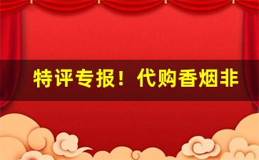 特评专报！代购香烟非法经营“藏诸名山”
