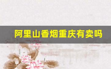 阿里山香烟重庆有卖吗-阿里山香烟中国境内有卖吗