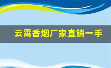 云霄香烟厂家直销一手货源