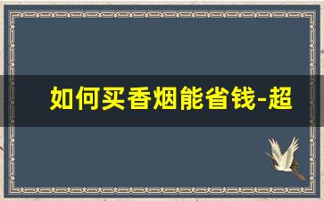 如何买香烟能省钱-超市如何买到正宗香烟