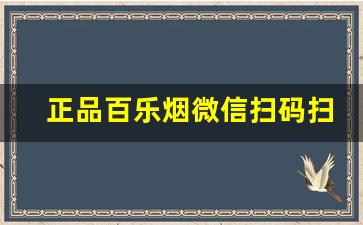 正品百乐烟微信扫码扫得出来吗-百乐烟官网的真假辨别方法有哪些
