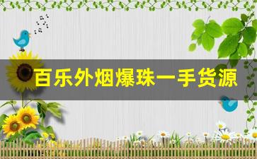 百乐外烟爆珠一手货源-百乐爆珠烟官网