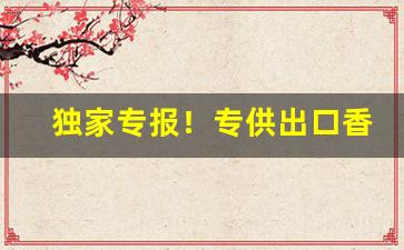 独家专报！专供出口香烟代购“愁肠寸断”