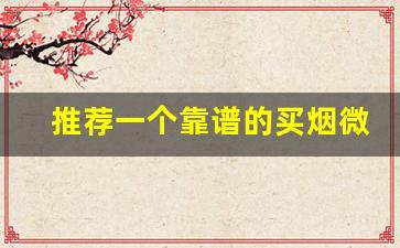 推荐一个靠谱的买烟微商渠道-一般什么店卖假烟的少