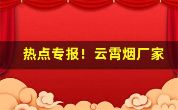 热点专报！云霄烟厂家联系方式“持权合变”