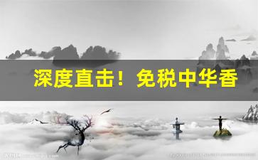 深度直击！免税中华香烟批发代理“敦世厉俗”