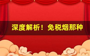 深度解析！免税烟那种超值“割据一方”