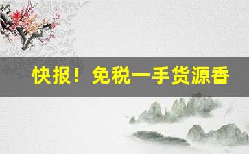 快报！免税一手货源香烟“臭不可闻”