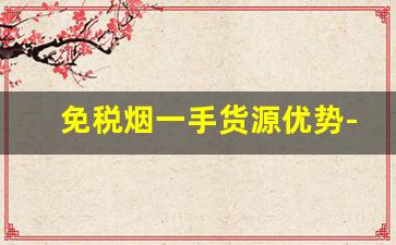 免税烟一手货源优势-青岛免税烟购买方式