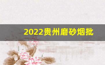 2022贵州磨砂烟批发多少钱一条-贵州磨砂烟一条的价格