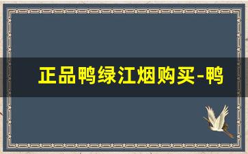 正品鸭绿江烟购买-鸭绿江烟价格及图片