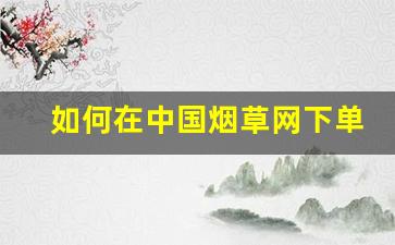 如何在中国烟草网下单-中国烟草局官网入口打不开