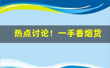 热点讨论！一手香烟货源进货首选“陡壁悬崖”