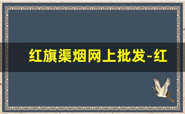 红旗渠烟网上批发-红旗渠烟多少条一箱