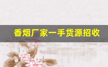 香烟厂家一手货源招收大量代理-香烟全国发货欢迎合作