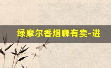 绿摩尔香烟哪有卖-进口绿摩尔烟多少钱