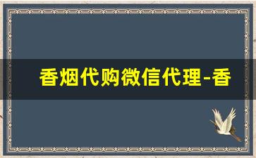 香烟代购微信代理-香烟代销电话号码